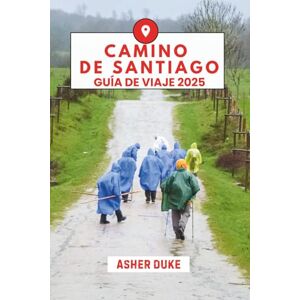 Duke, Asher Camino de Santiago Guía de Viaje 2025: Camina por el camino, encuentra tu camino Duke, Asher Camino de Santiago Guía de Viaje 2025: Camina por el camino, encuentra tu camino