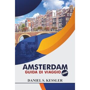 KESSLER, DANIEL S. Amsterdam Guida Di Viaggio 2026: Esplora musei iconici, ristoranti di alto livello, cultura locale, divertimento per famiglie e consigli pratici di viaggio nella capitale dei Paesi Bassi KESSLER, DANIEL S. Amsterdam Guida Di Viaggio 2026: Esplora musei iconici, ristoranti di alto livello, cultura locale, divertimento per famiglie e consigli pratici di viaggio nella capitale dei Paesi Bassi