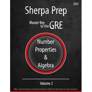 Sherpa Prep Number Properties & Algebra: Volume 2 (Master Key to the GRE) Sherpa Prep Number Properties & Algebra: Volume 2 (Master Key to the GRE)