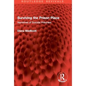 Medlicott, Diana Surviving the Prison Place: Narratives of Suicidal Prisoners (Routledge Revivals) Medlicott, Diana Surviving the Prison Place: Narratives of Suicidal Prisoners (Routledge Revivals)