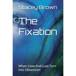 Brown, Stacey Lynn The Fixation: When Love And Lust Turn into Obsession Brown, Stacey Lynn The Fixation: When Love And Lust Turn into Obsession