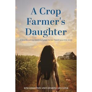 Goldstein, Ioni A Crop Farmer's Daughter: A heartbreaking emotional page-turner based on a true story Goldstein, Ioni A Crop Farmer's Daughter: A heartbreaking emotional page-turner based on a true story