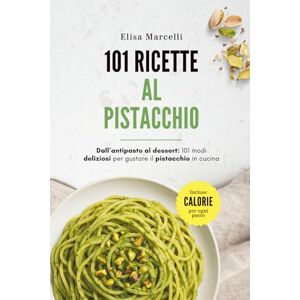 Marcelli, Elisa 101 Ricette al Pistacchio: Il ricettario definitivo per chi ama il pistacchio: piatti semplici, cremosi e sorprendenti, dall'antipasto al dessert Marcelli, Elisa 101 Ricette al Pistacchio: Il ricettario definitivo per chi ama il pistacchio: piatti semplici, cremosi e sorprendenti, dall'antipasto al dessert