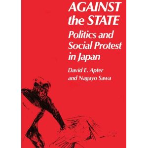 Apter, David E. Against the State: Politics and Social Protest in Japan Apter, David E. Against the State: Politics and Social Protest in Japan