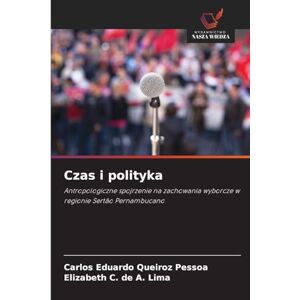Queiroz Pessoa, Carlos Eduardo Czas i polityka: Antropologiczne spojrzenie na zachowania wyborcze w regionie Sertão Pernambucano Queiroz Pessoa, Carlos Eduardo Czas i polityka: Antropologiczne spojrzenie na zachowania wyborcze w regionie Sertão Pernambucano