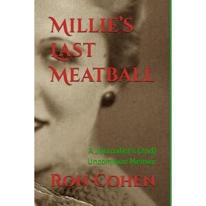 Cohen, Mr. Ron Millie’s Last Meatball: A Journalist’s (2nd) Uncommon Memoir (The Uncommon Memoirs of Ron Cohen) Cohen, Mr. Ron Millie’s Last Meatball: A Journalist’s (2nd) Uncommon Memoir (The Uncommon Memoirs of Ron Cohen)