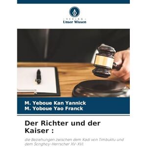 Kan Yannick, M Yeboue Der Richter und der Kaiser: die Beziehungen zwischen dem Kadi von Timbuktu und dem Songhoy-Herrscher XV-XVI. Kan Yannick, M Yeboue Der Richter und der Kaiser: die Beziehungen zwischen dem Kadi von Timbuktu und dem Songhoy-Herrscher XV-XVI.
