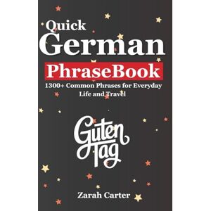 Carter, Zarah Quick German Phrasebook: 1300+ Common Phrases for Everyday Life and Travel Carter, Zarah Quick German Phrasebook: 1300+ Common Phrases for Everyday Life and Travel