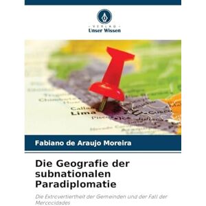 de Araujo Moreira, Fabiano Die Geografie der subnationalen Paradiplomatie: Die Extrovertiertheit der Gemeinden und der Fall der Mercocidades de Araujo Moreira, Fabiano Die Geografie der subnationalen Paradiplomatie: Die Extrovertiertheit der Gemeinden und der Fall der Mercocidades