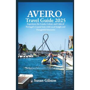 Gibson AVEIRO Travel Guide 2025: Experience the Canals, Colour, and Calm of Portugal’s Coastal Gem with Local Insight and Thoughtful Itineraries Gibson AVEIRO Travel Guide 2025: Experience the Canals, Colour, and Calm of Portugal’s Coastal Gem with Local Insight and Thoughtful Itineraries