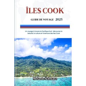 Schwarz, Melanie ÎLES COOK GUIDE DE VOYAGE 2025: Un voyage à travers le Pacifique Sud : découvrez la beauté, la culture et l'aventure des îles Cook Schwarz, Melanie ÎLES COOK GUIDE DE VOYAGE 2025: Un voyage à travers le Pacifique Sud : découvrez la beauté, la culture et l'aventure des îles Cook