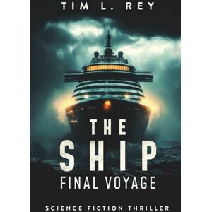 Rey, Tim L. The Ship: Final Voyage: Science Fiction Thriller Rey, Tim L. The Ship: Final Voyage: Science Fiction Thriller
