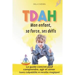 Chemin, Mila TDAH : Mon enfant, sa force, ses défis: Le guide concret pour comprendre, agir et aimer (sans culpabilité ni recette magique) Chemin, Mila TDAH : Mon enfant, sa force, ses défis: Le guide concret pour comprendre, agir et aimer (sans culpabilité ni recette magique)