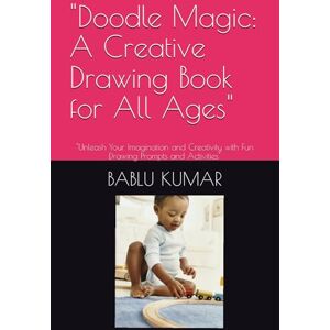 KUMAR, BABLU Doodle Magic: A Creative Drawing Book for All Ages": "Unleash Your Imagination and Creativity with Fun Drawing Prompts and Activities KUMAR, BABLU Doodle Magic: A Creative Drawing Book for All Ages": "Unleash Your Imagination and Creativity with Fun Drawing Prompts and Activities