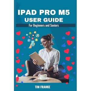 FRANKE, TIM Ipad Pro M5 User Guide for seniors and Beginners: A Step-by-Step Illustrated Manual to Master Your iPad Pro M5 — From Setup to Smart Productivity. (Tech made simple) FRANKE, TIM Ipad Pro M5 User Guide for seniors and Beginners: A Step-by-Step Illustrated Manual to Master Your iPad Pro M5 — From Setup to Smart Productivity. (Tech made simple)