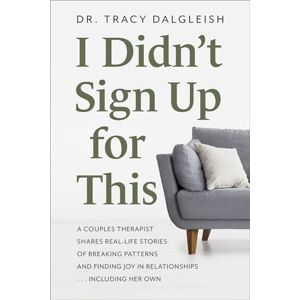 Dalgleish, Dr. Tracy I Didn’t Sign Up for This: A Couples Therapist Shares Real-Life Stories of Breaking Patterns and Finding Joy in Relationships . . . Including Her Own Dalgleish, Dr. Tracy I Didn’t Sign Up for This: A Couples Therapist Shares Real-Life Stories of Breaking Patterns and Finding Joy in Relationships . . . Including Her Own