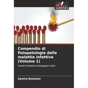Bestaoui, Samira Compendio di fisiopatologia delle malattie infettive (Volume 1): Facoltà di Medicina Mostaganem 2024 Bestaoui, Samira Compendio di fisiopatologia delle malattie infettive (Volume 1): Facoltà di Medicina Mostaganem 2024