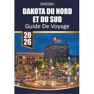 Adele, Sophia DAKOTA DU NORD ET DU SUD GUIDE DE VOYAGE 2026: Explorez les parcs nationaux, les routes panoramiques, la culture locale, la nourriture et les aventures en plein air dans les Dakotas Adele, Sophia DAKOTA DU NORD ET DU SUD GUIDE DE VOYAGE 2026: Explorez les parcs nationaux, les routes panoramiques, la culture locale, la nourriture et les aventures en plein air dans les Dakotas