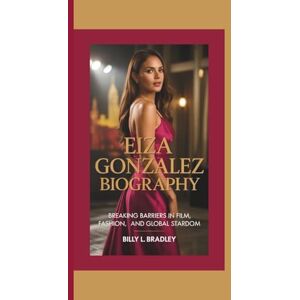 L. Bradley, Billy EIZA GONZALEZ BIOGRAPHY: Breaking Barriers in Film, Fashion, and Global Stardom L. Bradley, Billy EIZA GONZALEZ BIOGRAPHY: Breaking Barriers in Film, Fashion, and Global Stardom