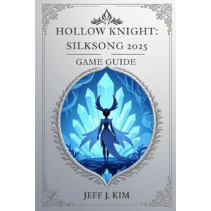 Kim, Jeff J Hollow Knight: Silksong 2025 Game Guide: A Comprehensive Guide to Mastering Hornet’s Journey Through Pharloom’s Silken Realms and Unraveling Its Deepest Mysteries. Kim, Jeff J Hollow Knight: Silksong 2025 Game Guide: A Comprehensive Guide to Mastering Hornet’s Journey Through Pharloom’s Silken Realms and Unraveling Its Deepest Mysteries.