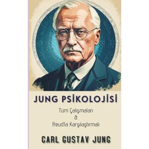 Jung, Carl Gustav Jung Psikolojisi: "Tüm Çalışmaları & Freud’la Karşılaştırmalı Jung, Carl Gustav Jung Psikolojisi: "Tüm Çalışmaları & Freud’la Karşılaştırmalı