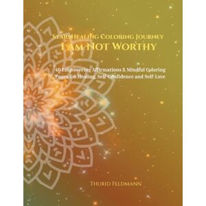 Feldmann, Thurid StarsHealing Coloring Journey The Belief: I Am Not Worthy: 40 Affirmations & Coloring Pages for Transforming Negative Beliefs Feldmann, Thurid StarsHealing Coloring Journey The Belief: I Am Not Worthy: 40 Affirmations & Coloring Pages for Transforming Negative Beliefs