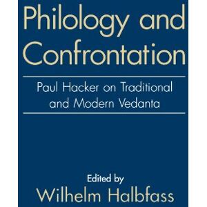 Philosophy Philology and Confrontation: Paul Hacker on Traditional and Modern Vedanta Philosophy Philology and Confrontation: Paul Hacker on Traditional and Modern Vedanta