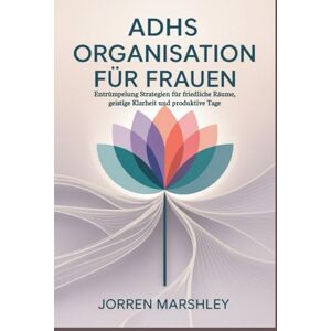 Marshley, Jorren ADHS Organisation für Frauen: Entrümpelung Strategien für friedliche Räume, geistige Klarheit und produktive Tage Marshley, Jorren ADHS Organisation für Frauen: Entrümpelung Strategien für friedliche Räume, geistige Klarheit und produktive Tage