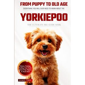 Troy, James The Ultimate Yorkiepoo Big Guide: Everything You Will Ever Need To Know About The Yorkiepoo Book Troy, James The Ultimate Yorkiepoo Big Guide: Everything You Will Ever Need To Know About The Yorkiepoo Book