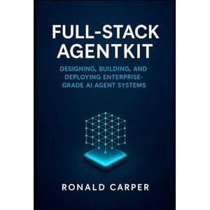 Carper, Ronald Full-Stack AgentKit: Designing, Building, and Deploying Enterprise-Grade AI Agent Systems Carper, Ronald Full-Stack AgentKit: Designing, Building, and Deploying Enterprise-Grade AI Agent Systems