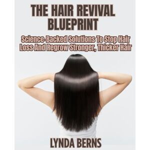 Berns, Lynda The Hair Revival Blueprint: Science-Backed Solutions To Stop Hair Loss And Regrow Stronger, Thicker Hair Berns, Lynda The Hair Revival Blueprint: Science-Backed Solutions To Stop Hair Loss And Regrow Stronger, Thicker Hair