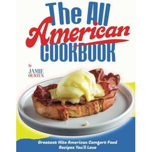 Olsten, Jamie The All American Cookbook: Greatest Hits American Comfort Food Recipes You'll Love Olsten, Jamie The All American Cookbook: Greatest Hits American Comfort Food Recipes You'll Love