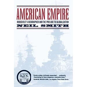 Smith, Neil American Empire: Roosevelt’s Geographer and the Prelude to Globalization: 9 (California Studies in Critical Human Geography) Smith, Neil American Empire: Roosevelt’s Geographer and the Prelude to Globalization: 9 (California Studies in Critical Human Geography)