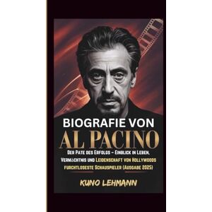 Lehmann, Kuno BIOGRAFIE VON AL PACINO: Der Pate des Erfolgs – Einblick in Leben, Vermächtnis und Leidenschaft von Hollywoods furchtloseste Schauspieler (Ausgabe 2025) Lehmann, Kuno BIOGRAFIE VON AL PACINO: Der Pate des Erfolgs – Einblick in Leben, Vermächtnis und Leidenschaft von Hollywoods furchtloseste Schauspieler (Ausgabe 2025)