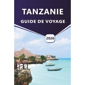 Grier, Wilma B. TANZANIE GUIDE DE VOYAGE 2026: Explorer les parcs safari, la culture locale, les aventures de la faune, les plages et des conseils de voyage pratiques. Grier, Wilma B. TANZANIE GUIDE DE VOYAGE 2026: Explorer les parcs safari, la culture locale, les aventures de la faune, les plages et des conseils de voyage pratiques.