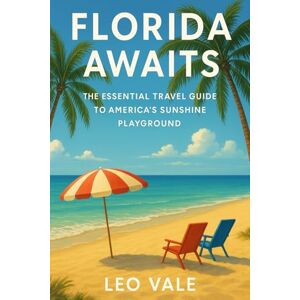VALE, LEO FLRIDA AWAITS: The Essential Travel Guide to America’s Sunshine Playground VALE, LEO FLRIDA AWAITS: The Essential Travel Guide to America’s Sunshine Playground