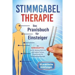 Sonner, Lea Stimmgabel Therapie – Das Praxisbuch für Einsteiger: 50 praktische Anleitungen zur Anwendung – Inklusive Bonuskapitel von Schwingungstherapeuten für weniger Stress und mehr innere Ruhe Sonner, Lea Stimmgabel Therapie – Das Praxisbuch für Einsteiger: 50 praktische Anleitungen zur Anwendung – Inklusive Bonuskapitel von Schwingungstherapeuten für weniger Stress und mehr innere Ruhe