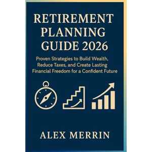Merrin, Alex Retirement Planning Guide 2026: Proven Strategies to Build Wealth, Reduce Taxes, and Create Lasting Financial Freedom for a Confident Future Merrin, Alex Retirement Planning Guide 2026: Proven Strategies to Build Wealth, Reduce Taxes, and Create Lasting Financial Freedom for a Confident Future