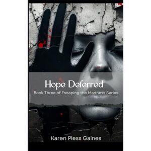 Gaines, Karen Pless Hope Deferred: Book Three of Escaping the Madness Series Gaines, Karen Pless Hope Deferred: Book Three of Escaping the Madness Series