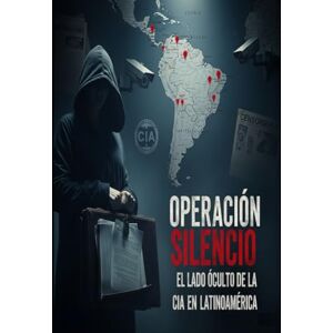 Dona, Adriano Operación Silencio: El Lado Oculto de la CIA en Latinoamérica Dona, Adriano Operación Silencio: El Lado Oculto de la CIA en Latinoamérica