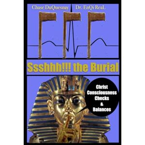 DuQuesnay, Chase Ssshhh!!! the Burial: Christ Consciousness Checks & Balances: 50 (TRUE & LIVING KEMETIC SCIENCE) DuQuesnay, Chase Ssshhh!!! the Burial: Christ Consciousness Checks & Balances: 50 (TRUE & LIVING KEMETIC SCIENCE)