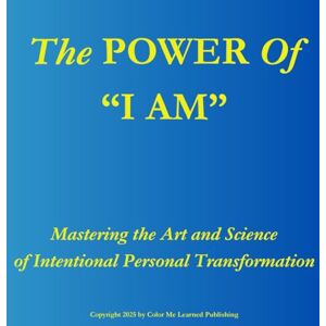 Publishing, Color Me Learned The POWER of "I AM": Mastering the Art and Science of Intentional Personal Transformation (The Power Of Words) Publishing, Color Me Learned The POWER of "I AM": Mastering the Art and Science of Intentional Personal Transformation (The Power Of Words)