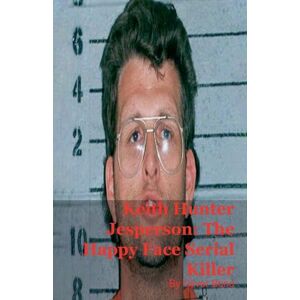 Bond, Oliver Keith Hunter Jesperson: The Happy Face Serial Killer Bond, Oliver Keith Hunter Jesperson: The Happy Face Serial Killer