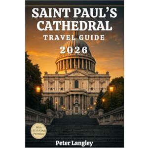 Langley, Peter Saint Paul's Cathedral Travel Guide: A Pucture-Filled Guide Providing All Information Needed to Explore This Gem (PLACES TO VISIT IN LONDON) Langley, Peter Saint Paul's Cathedral Travel Guide: A Pucture-Filled Guide Providing All Information Needed to Explore This Gem (PLACES TO VISIT IN LONDON)