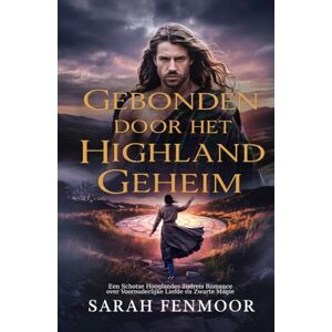 Fenmoor, Sarah Gebonden door het Highland Geheim: Een Schotse Hooglander Tijdreis Romance over Voorouderlijke Liefde en Zwarte Magie Fenmoor, Sarah Gebonden door het Highland Geheim: Een Schotse Hooglander Tijdreis Romance over Voorouderlijke Liefde en Zwarte Magie