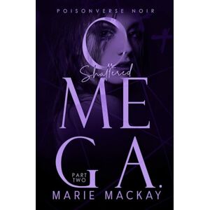 Mackay, Marie Shattered Omega: Part Two: A Dark Why Choose Omegaverse (PoisonVerse Noir) Mackay, Marie Shattered Omega: Part Two: A Dark Why Choose Omegaverse (PoisonVerse Noir)