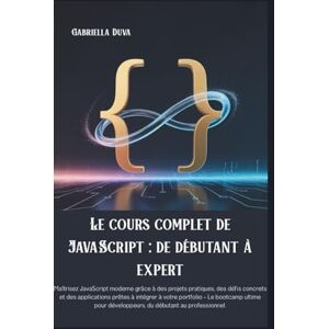 Duva, Gabriella Le cours complet de JavaScript : de débutant à expert: Maîtrisez JavaScript moderne grâce à des projets pratiques, des défis concrets et des applications prêtes à intégrer à votre portfolio – Duva, Gabriella Le cours complet de JavaScript : de débutant à expert: Maîtrisez JavaScript moderne grâce à des projets pratiques, des défis concrets et des applications prêtes à intégrer à votre portfolio –