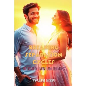 Moon, Silvia Breaking Separation Cycles: The Dance of Twin Flame Reunions: 1 (Twin Flames United) Moon, Silvia Breaking Separation Cycles: The Dance of Twin Flame Reunions: 1 (Twin Flames United)