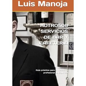 Manoja, Luis HOTRO508 SERVICIOS DE BAR Y CAFETERÍA: Guía práctica para la hostelería profesional del siglo XXI (Curso de Sommelier Profesional en Réchaud ... Torremolinos, capital del turismo en Europa.) Manoja, Luis HOTRO508 SERVICIOS DE BAR Y CAFETERÍA: Guía práctica para la hostelería profesional del siglo XXI (Curso de Sommelier Profesional en Réchaud ... Torremolinos, capital del turismo en Europa.)