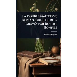 Rã(c)Gnier, Henri de La double maÃ(R)tresse; roman. OrnÃ(c) de bois gravÃ(c)s par Robert Bonfils Rã(c)Gnier, Henri de La double maÃ(R)tresse; roman. OrnÃ(c) de bois gravÃ(c)s par Robert Bonfils